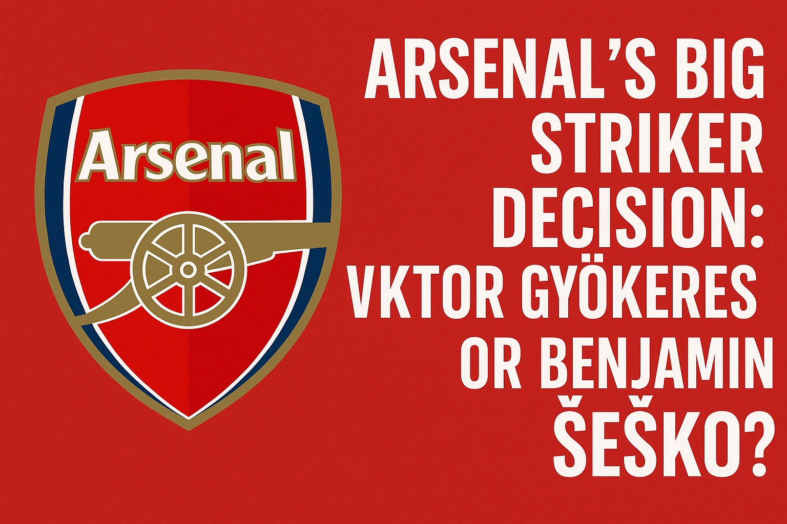 Arsenal’s Big Striker Decision: Viktor Gyökeres or Benjamin Šeško?