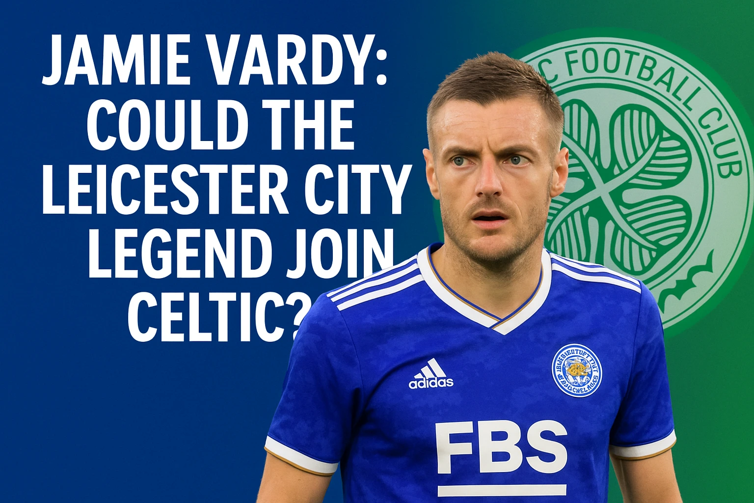 Jamie Vardy: Could the Leicester City Legend Join Celtic?