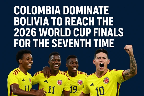 Colombia Dominate Bolivia to Reach the 2026 World Cup Finals for the Seventh Time