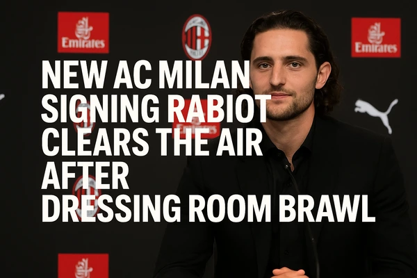 New AC Milan Signing Rabiot Clears the Air After Dressing Room Brawl
