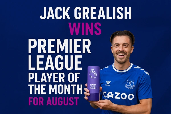 Jack Grealish Wins Premier League Player of the Month for August After a Flying Start at Everton