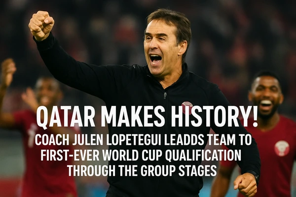 Qatar Makes History! Coach Julen Lopetegui Leads Team to First-Ever World Cup Qualification Through the Group Stages