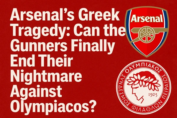 Arsenal’s Greek Tragedy: Can the Gunners Finally End Their Nightmare Against Olympiacos?