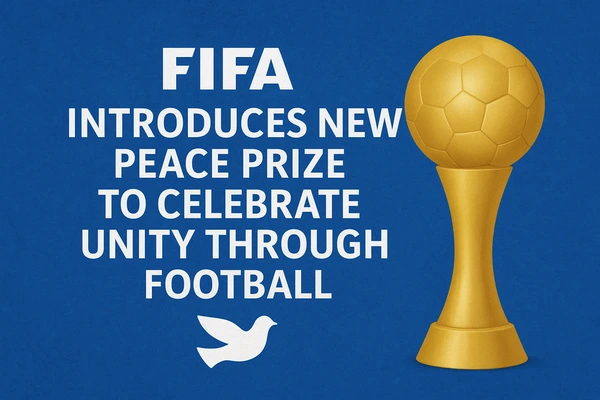 FIFA Introduces New Peace Prize to Celebrate Unity Through Football