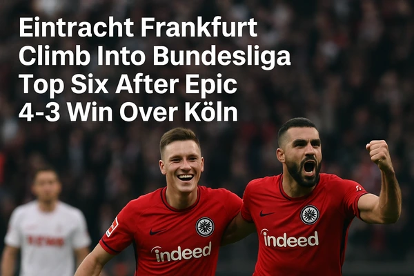 Eintracht Frankfurt Climb Into Bundesliga Top Six After Epic 4-3 Win Over Köln